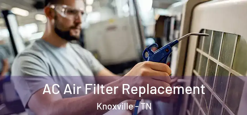 AC Air Filter Replacement Knoxville - TN