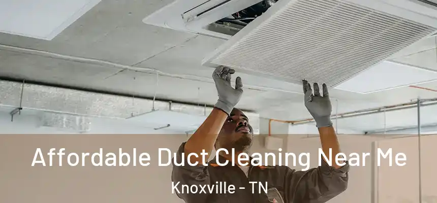 Affordable Duct Cleaning Near Me Knoxville - TN