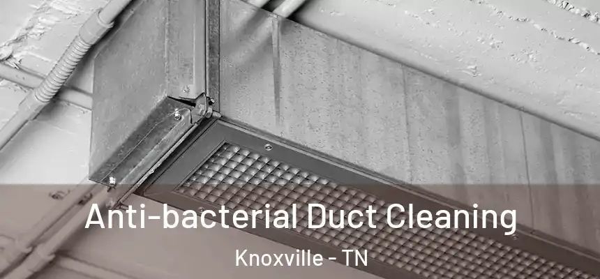 Anti-bacterial Duct Cleaning Knoxville - TN