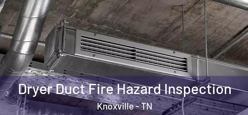 Dryer Duct Fire Hazard Inspection Knoxville - TN
