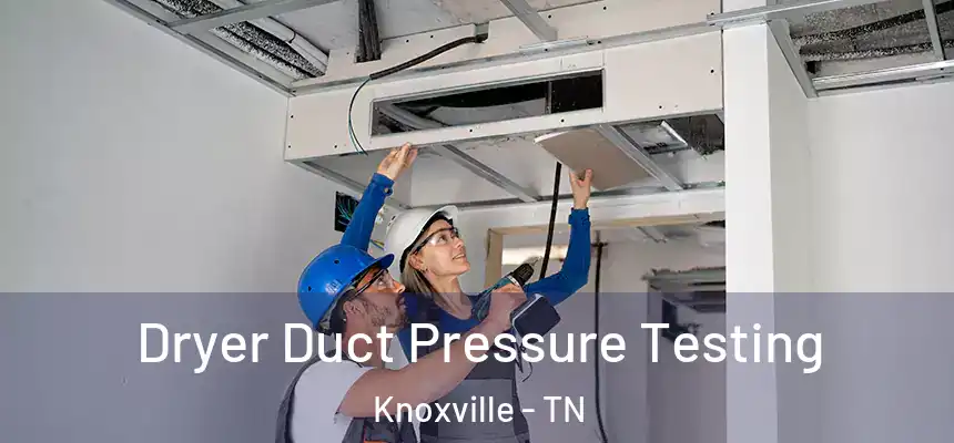 Dryer Duct Pressure Testing Knoxville - TN