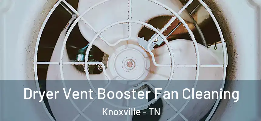Dryer Vent Booster Fan Cleaning Knoxville - TN