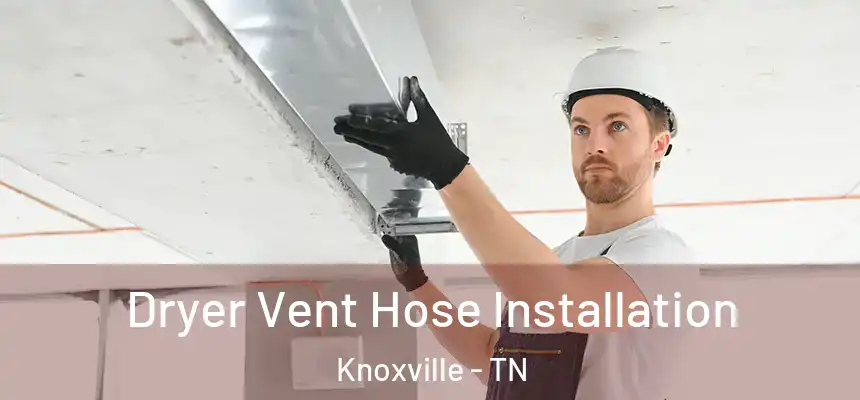 Dryer Vent Hose Installation Knoxville - TN
