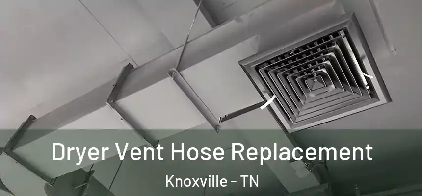 Dryer Vent Hose Replacement Knoxville - TN