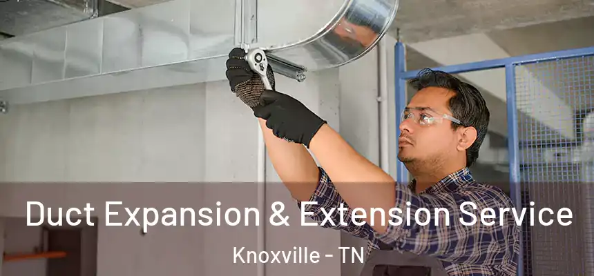Duct Expansion & Extension Service Knoxville - TN