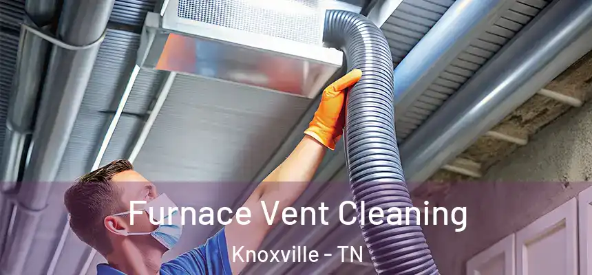 Furnace Vent Cleaning Knoxville - TN