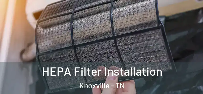 HEPA Filter Installation Knoxville - TN