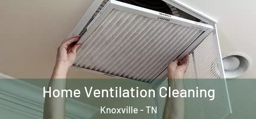 Home Ventilation Cleaning Knoxville - TN