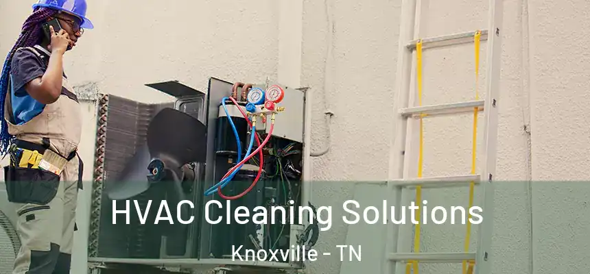 HVAC Cleaning Solutions Knoxville - TN