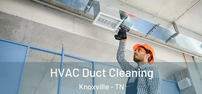 HVAC Duct Cleaning Knoxville - TN
