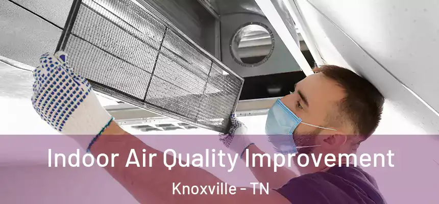 Indoor Air Quality Improvement Knoxville - TN