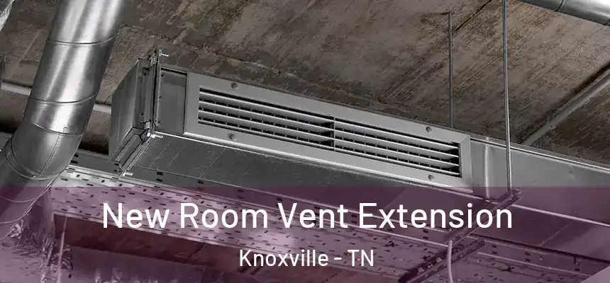  New Room Vent Extension Knoxville - TN