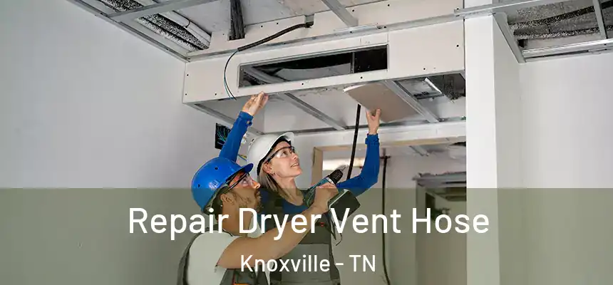 Repair Dryer Vent Hose Knoxville - TN