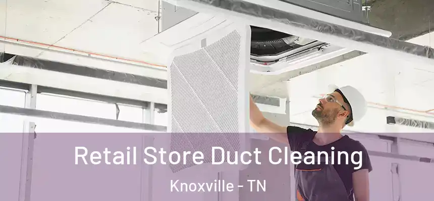 Retail Store Duct Cleaning Knoxville - TN