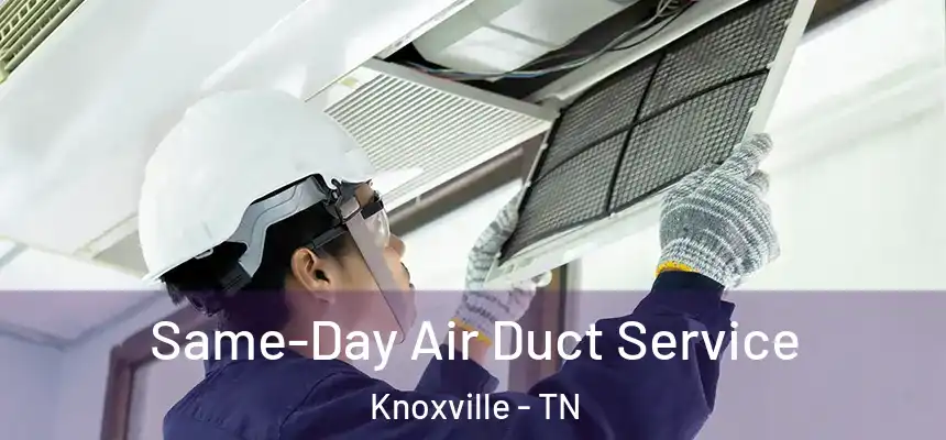 Same-Day Air Duct Service Knoxville - TN