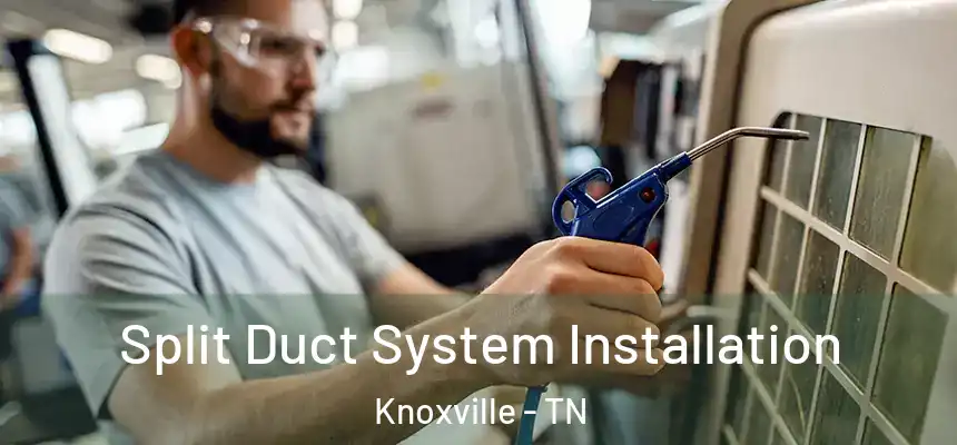  Split Duct System Installation Knoxville - TN