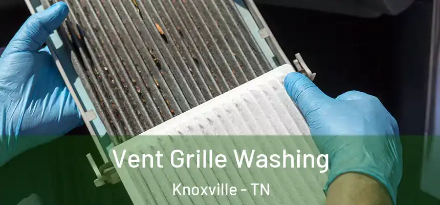 Vent Grille Washing Knoxville - TN