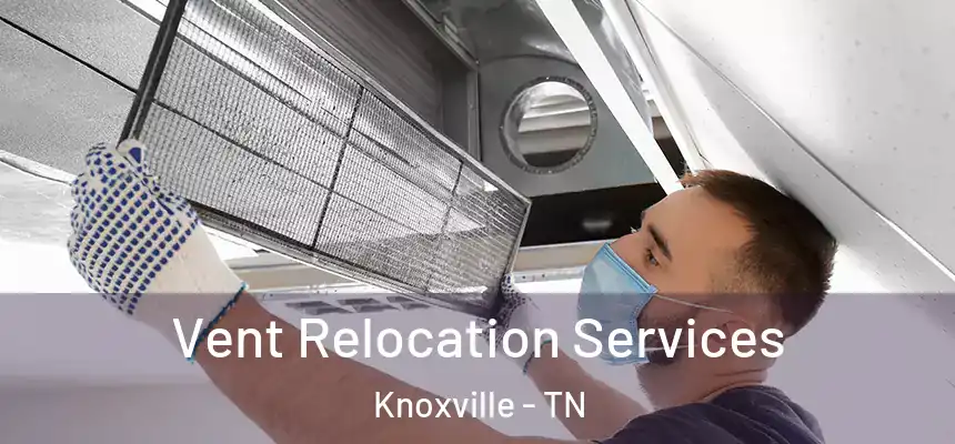 Vent Relocation Services Knoxville - TN