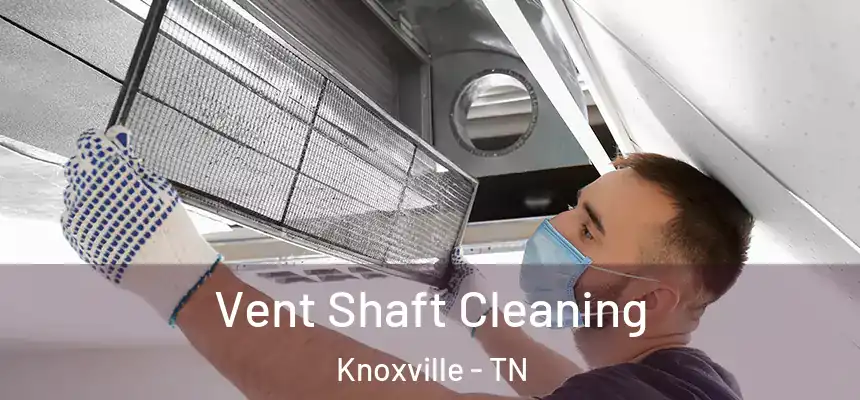 Vent Shaft Cleaning Knoxville - TN