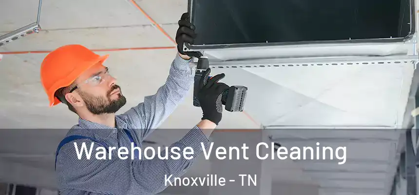 Warehouse Vent Cleaning Knoxville - TN