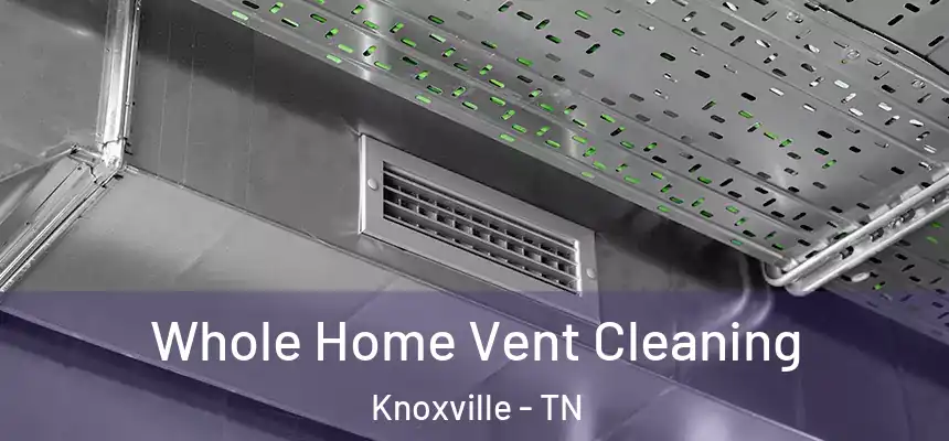 Whole Home Vent Cleaning Knoxville - TN